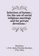 Selection of hymns : for the use of social religious meetings and for private devotions /, Henshaw, J. P. K. (John Prentiss Kewley), 1792-1852. 