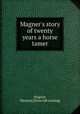 Magner`s story of twenty years a horse tamer, Magner, D[ennis] [from old catalog] 