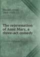 The rejuvenation of Aunt Mary, a three-act comedy, Warner, Anne, 1869-1913 