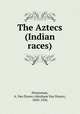 The Aztecs (Indian races), Honeyman, A. Van Doren (Abraham Van Doren), 1849-1936 