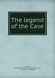 The legend of the Cave, Schmidt, Emily R. [from old catalog],Hannibal Cave, Mo. [from old catalog] 