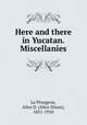 Here and there in Yucatan. Miscellanies, Le Plongeon, Alice D. (Alice Dixon), 1851-1910 