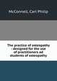 The practice of osteopathy : designed for the use of practitioners ad students of osteopathy, McConnell, Carl Philip 