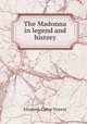 The Madonna in legend and history, Elizabeth Carter Vincent 