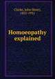 Homoeopathy explained, Clarke, John Henry, 1852-1931 