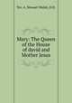 Mary: The Queen of the House of david and Mother Jesus, Tev. A. Stewart Walsh, D.D. 