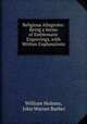 Religious Allegories: Being a Series of Emblematic Engravings, with Written Explanations ., William Holmes, John Warner Barber 