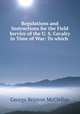 Regulations and Instructions for the Field Service of the U. S. Cavalry in Time of War: To which ., McClellan George Brinton 