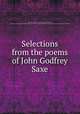 Selections from the poems of John Godfrey Saxe, Saxe, John Godfrey, 1816-1887,Rogers, Bruce, 1870-1957, former owner. DLC,Shapiro Bruce Rogers Collection (Library of Congress) DLC,Pforzheimer Bruce Rogers Collection (Library of Congress) DLC 