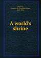 A world`s shrine, Johnson, Virginia W. (Virginia Wales), 1849-1916 