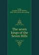 The seven kings of the Seven Hills, Laing, Caroline Hyde (Butler), 1804-1892. [from old catalog] 
