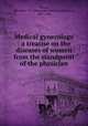 Medical gynecology : a treatise on the diseases of women from the standpoint of the physician, Skene, Alexander J. C. (Alexander Johnston Chalmers), 1837-1900 