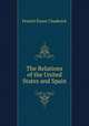 The Relations of the United States and Spain, French Ensor Chadwick 