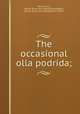 The occasional olla podrida;, Rosicrusius, pseud. [from old catalog],Mystagagos, pseud., [from old catalog] joint author 
