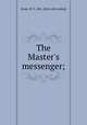 The Master`s messenger;, Rowe, M. F., Mrs. [from old catalog] 