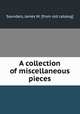 A collection of miscellaneous pieces, Saunders, James M. [from old catalog] 