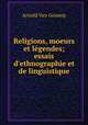 Religions, moeurs et lgendes; essais d`ethnographie et de linguistique., Arnold Van Gennep 