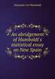 An abridgement of Humboldt`s statistical essay on New Spain, Alexander von Humboldt 