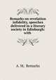 Remarks on revelation & infidelity, speeches delivered in a literary society in Edinburgh: with ., A. M, Remarks 