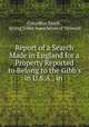 Report of a Search Made in England for a Property Reported to Belong to the Gibb`s in U.S.A., in ., Columbus Smith , Acting Gibbs Association of Vermont 