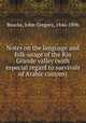 Notes on the language and folk-usage of the Rio Grande valley (with especial regard to survivals of Arabic custom), Bourke, John Gregory, 1846-1896 