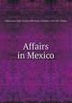 Affairs in Mexico, United States. Dept. of State,United States. President (1913-1921 : Wilson) 
