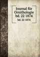 Journal fr Ornithologie. bd. 22 1874, Deutsche Ornithologen-Gesellschaft,Deutsche Ornithologische Gesellschaft,Allgemeine Deutsche Ornithologische Gesellschaft 