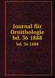 Journal fr Ornithologie. bd. 36 1888, Deutsche Ornithologen-Gesellschaft,Deutsche Ornithologische Gesellschaft,Allgemeine Deutsche Ornithologische Gesellschaft 