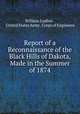 Report of a Reconnaissance of the Black Hills of Dakota, Made in the Summer of 1874, William Ludlow , United States Army . Corps of Engineers 