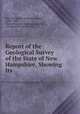Report of the Geological Survey of the State of New Hampshire, Showing Its ., New Hampshire Geological Survey, 1868 -1878, New Hampshire Geological Survey , Charles Henry Hitchcock 
