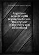 Registrum secreti sigilli regum Scotorum. The register of the Privy seal of Scotland, Scotland,Livingstone, Matthew, 1837-1917 