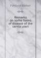 Remarks on some forms of disease of the cervix uteri, Fordyce Barker 