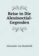 Reise in Die Aleuinoctial-Gegenden, Alexander von Humboldt 