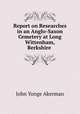 Report on Researches in an Anglo-Saxon Cemetery at Long Wittenham, Berkshire ., John Yonge Akerman 
