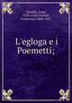 L`egloga e i Poemetti;, Tansillo, Luigi, 1510-1568,Flamini, Francesco, 1868-1922 