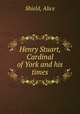 Henry Stuart, Cardinal of York and his times, Shield, Alice 
