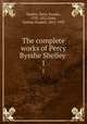 The complete works of Percy Bysshe Shelley .. 1, Shelley, Percy Bysshe, 1792-1822,Dole, Nathan Haskell, 1852-1935 