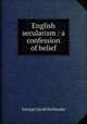 English secularism : a confession of belief, Holyoake George Jacob 