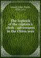 The logbook of the captain`s clerk : adventures in the China seas, Sewall, John Smith, 1830-1911 