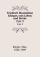 Friedrich Maximilian Klinger, sein Leben und Werke. 2 pt. 2, Rieger, Max, 1828-1909 