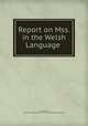 Report on Mss. in the Welsh Language ., Great Britain, Great Britain Royal Commission on Historical Manuscripts 