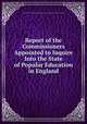 Report of the Commissioners Appointed to Inquire Into the State of Popular Education in England, Great Britain Commission to inquire into the present state of popular education in England 