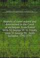 Reports of cases argued and determined in the Court of exchequer, from Easter term 32 George III. to Trinity term 37 George III. . both inclusive. 1792-1797, Great Britain. Court of Exchequer,Anstruther, Alexander, Sir, 1769-1819, reporter,Great Britain. Court of Exchequer Chamber,Great Britain. Parliament. House of Lords 