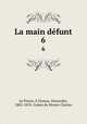 La main dfunt. 6, Le Prince, F,Dumas, Alexandre, 1802-1870. Comte de Monte-Christo 