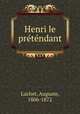 Henri le prtndant, Luchet, Auguste, 1806-1872 
