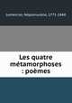 Les quatre mtamorphoses : pomes, 