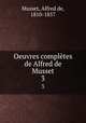 Oeuvres compltes de Alfred de Musset. 3, Musset, Alfred de, 1810-1857 