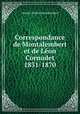 Correspondance de Montalembert et de Lon Cornudet 1831-1870, Montalembert Charles Forbes 