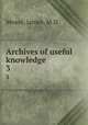 Archives of useful knowledge. 3, Mease, James, M.D 