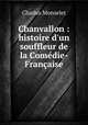 Chanvallon : histoire d`un souffleur de la Comdie-Franaise, Monselet Charles 